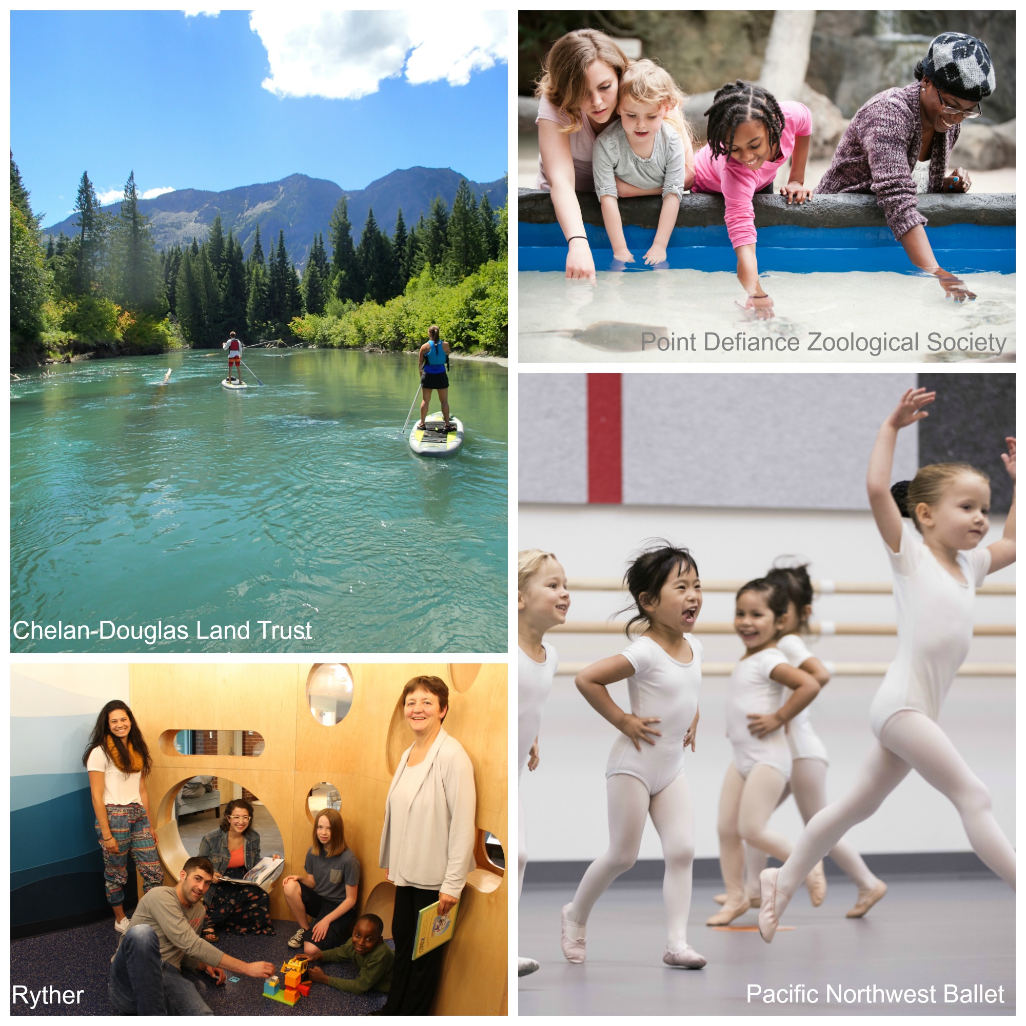 Image 1: people paddleboarding on a body of water with mountains and trees in the background. Text overlay says "Chelan-Douglas Land Trust." Image 2: Four adults play with two children inside a playroom. Text overlay says "Ryther." Image 3: Children and an adult reach their hands into a touch tank. Text overlay says "Point Defiance Zoological Society." Image 4: Five young girls in ballerina leotards dance inside a studio. Text overlay says "Pacific Northwest Ballet."